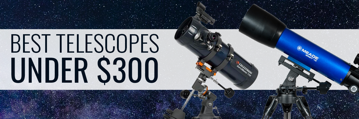 Best Telescopes Under 300 Dollars